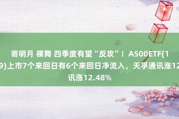 寄明月 裸舞 四季度有望“反攻”！A500ETF(159339)上市7个来回日有6个来回日净流入，天孚通讯涨12.48%