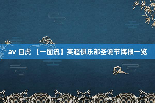 av 白虎 【一图流】英超俱乐部圣诞节海报一览