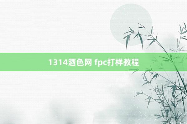 1314酒色网 fpc打样教程